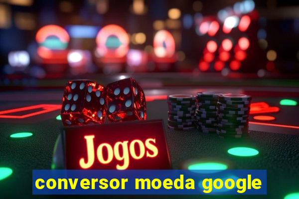 conversor moeda google